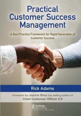 Adams, R: Practical Customer Success Management: A Best Practice Framework for Rapid Generation of Customer Success