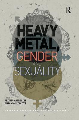 Heavy Metal, Gender and Sexuality: Interdisciplinary Approaches (Ashgate Popular and Folk Music)