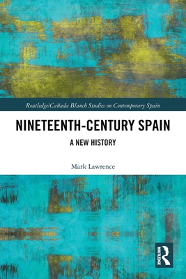 Nineteenth Century Spain: A New History (Routledge/Canada Blanch Studies on Contemporary Spain)