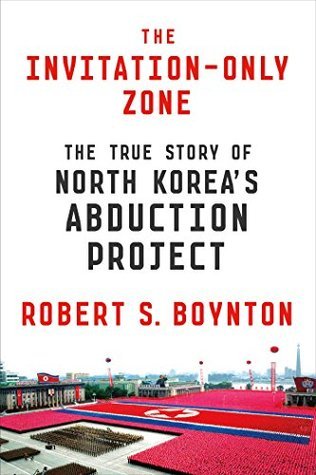 The Invitation-Only Zone: The True Story of North Koreas Abduction Project
