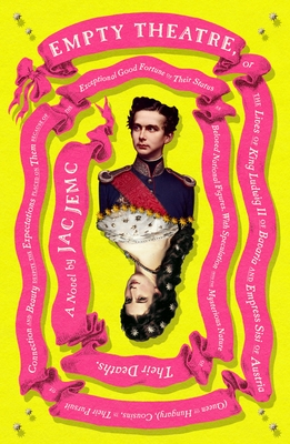 Empty Theatre: Or, The Lives of King Ludwig II of Bavaria and Empress Sisi of Austria (Queen of Hungary), Cousins, in Their Pursuit of Connection and Beauty...