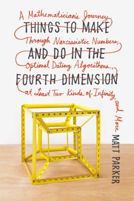 THINGS TO MAKE & DO IN THE 4TH: A Mathematician's Journey Through Narcissistic Numbers, Optimal Dating Algorithms, at Least Two Kinds of Infinity, and More