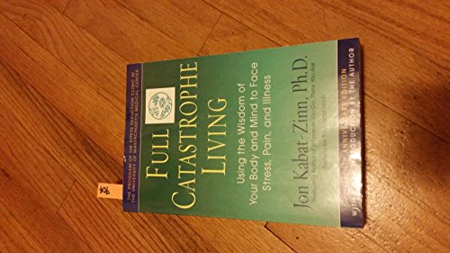 Full Catastrophe Living: Using the Wisdom of Your Body and Mind to Face Stress, Pain, and Illness: How to Cope with Stress, Pain and Illness Using Mindfulness Meditation
