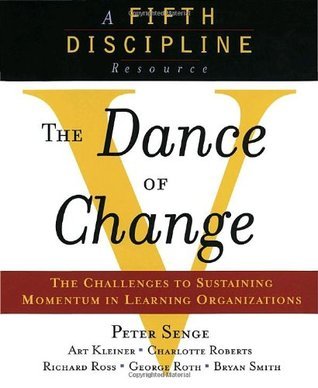 The Dance of Change: The challenges to sustaining momentum in a learning organization (The Fifth Discipline)