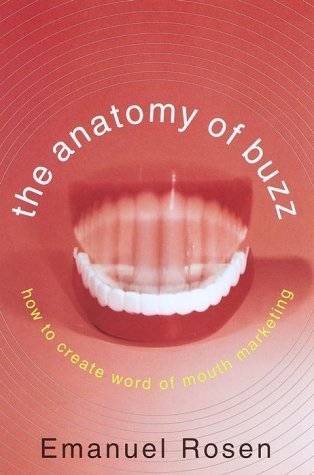 The Anatomy of Buzz: How to Create Word of Mouth Marketing
