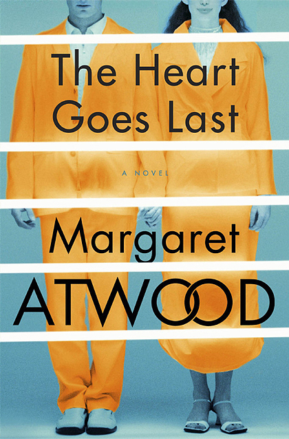 The Heart Goes Last: A Novel: Margaret Atwood