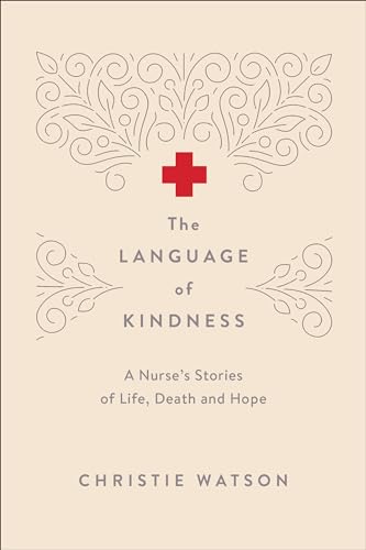 The Language of Kindness: A Nurse's Stories of Life, Death and Hope