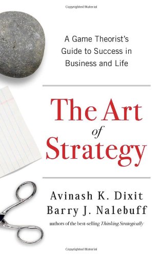 The Art of Strategy: A Game Theorist's Guide to Success in Business & Life: A Game Theorist's Guide to Success in Business and Life