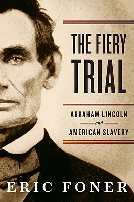 Foner, E: Fiery Trial: Abraham Lincoln and American Slavery. Winner of the Pulitzer Prize 2011