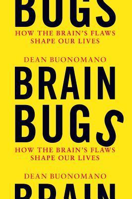 Brain Bugs - How the Brain's Flaws Shape Our Lives