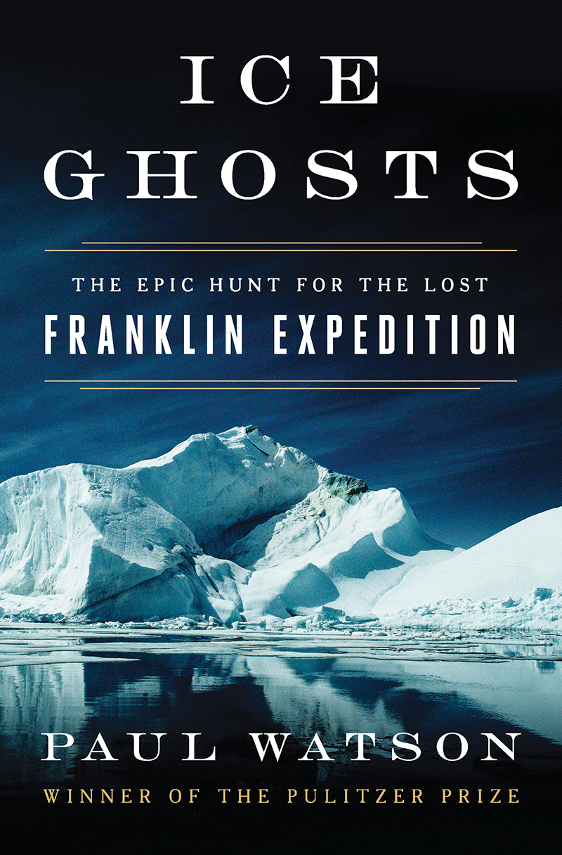 Watson, P: Ice Ghosts: The Epic Hunt for the Lost Franklin Expedition