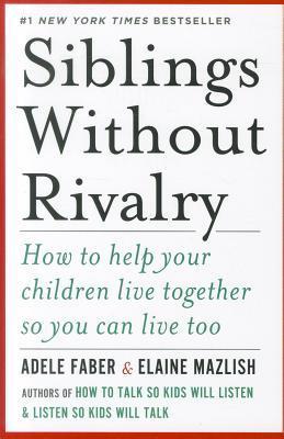 SIBLINGS W/O RIVALRY: How to Help Your Children Live Together So You Can Live Too