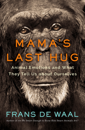 Mama's Last Hug - Animal Emotions and What They Tell Us about Ourselves: Animal Emotions and What They Tell Us about Ourselves