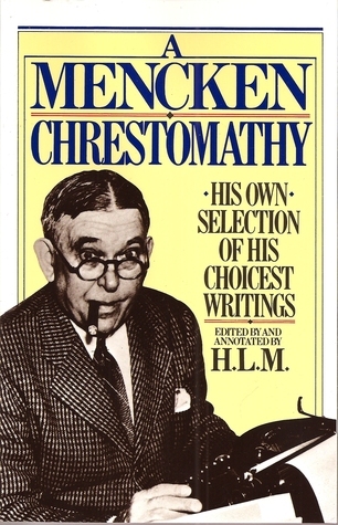 A Mencken Chrestomathy: His Own Selection of His Choicest Writings