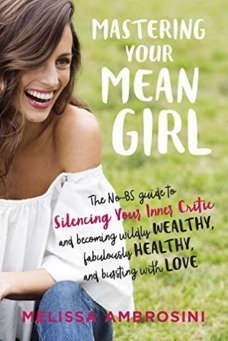 Mastering Your Mean Girl: The No-Bs Guide to Silencing Your Inner Critic and Becoming Wildly Wealthy, Fabulously Healthy, and Bursting with Love