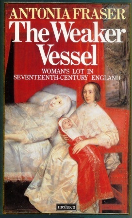 The Weaker Vessel: Woman's Lot in Seventeenth-century England
