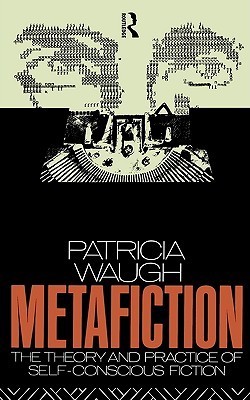 Metafiction: The Theory and Practice of Self-Conscious Fiction (New Accents)