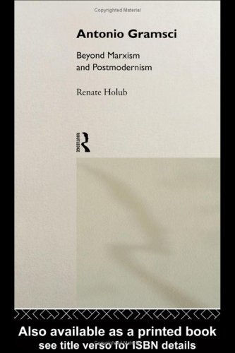 Antonio Gramsci: Beyond Marxism and Postmodernism (Critics of the Twentieth Century)
