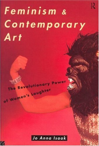Feminism and Contemporary Art: The Revolutionary Power of Women's Laughter (Re Visions: Critical Studies in the History and Theory of Art)