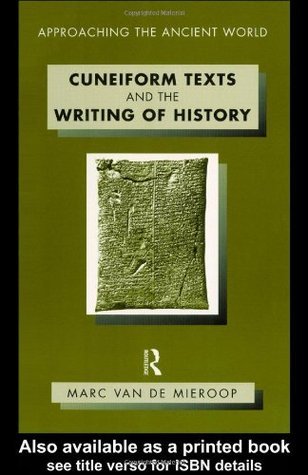 Cuneiform Texts and the Writing of History (Approaching the Ancient World)
