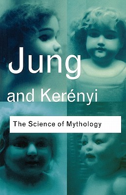 The Science of Mythology: Essays on the Myth of the Divine Child and the Mysteries of Eleusis (Routledge Classics)