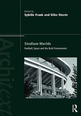 Stadium Worlds: Football, Space and the Built Environment (The Architext Series)