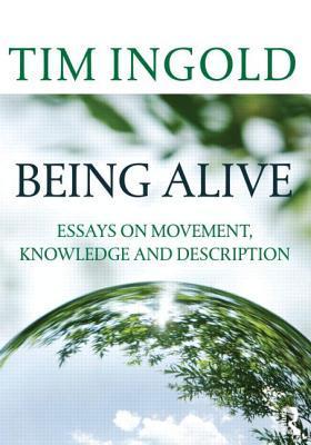 Being Alive: Essays on Movement, Knowledge and Description