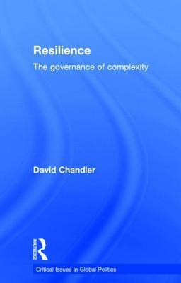 Resilience: The Governance of Complexity (Critical Issues in Global Politics, 7, Band 7)