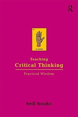 Teaching Critical Thinking: Practical Wisdom (Bell Hooks Teaching Trilogy)