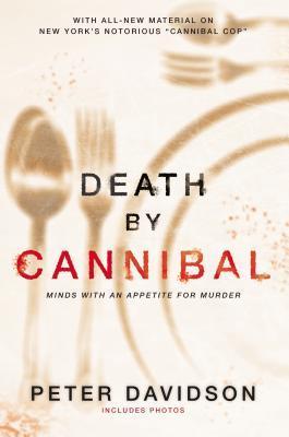 Death by Cannibal: Minds with an Appetite for Murder: Criminals With an Appetite for Murder