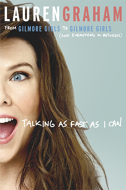 Talking as Fast as I Can: From Gilmore Girls to Gilmore Girls (and Everything in Between)