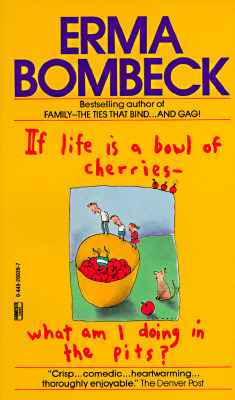 If Life Is a Bowl of Cherries What Am I Doing in the Pits?: Bestselling author of Family--The Ties That Bind...And Gag!