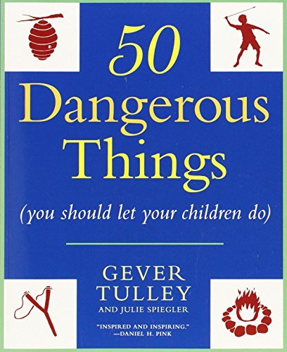 50 Dangerous Things (You Should Let Your Children Do)