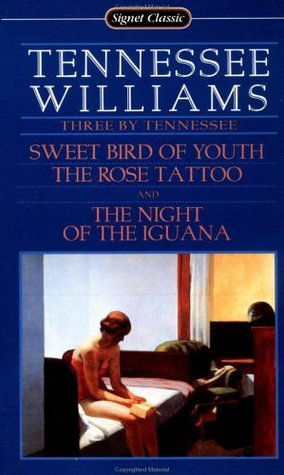 Three By Tennessee; Sweet Bird of Youth; the Rose Tattoo; the Night of the Iguana (Signet classics)