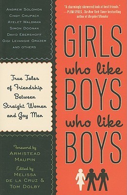 Girls Who Like Boys Who Like Boys: True Tales of Friendship Between Straight Women and Gay Men