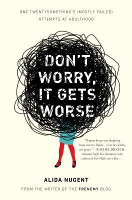 Don't Worry, It Gets Worse: One Twentysomething's (Mostly Failed) Attempts at Adulthood