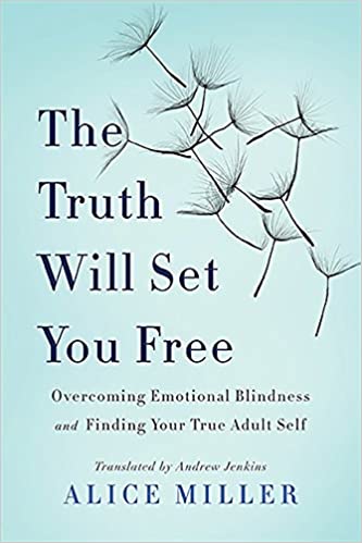 The Truth Will Set You Free: Overcoming Emotional Blindness and Finding Your True Adult Self