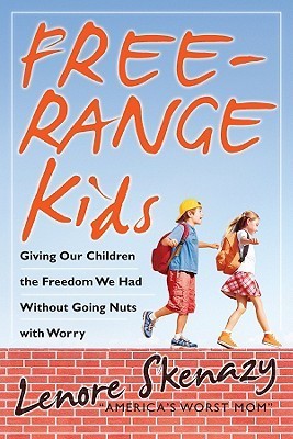 Free-Range Kids: Giving Our Children the Freedom We Had Without Going Nuts With Worry