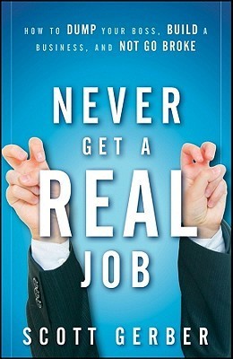 Never Get a "Real" Job: How to Dump Your Boss, Build a Business and Not Go Broke