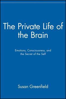 The Private Life of the Brain: Emotions, Consciousness, and the Secret of the Self