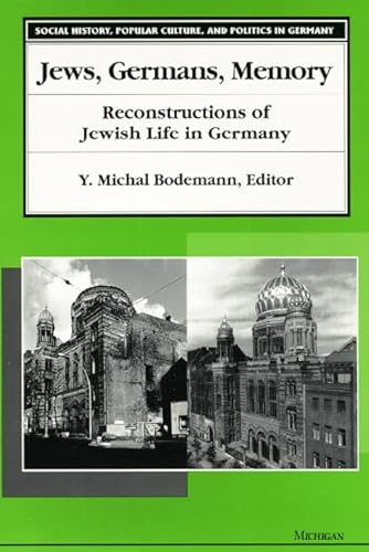 Jews, Germans, Memory: Reconstructions of Jewish Life in Germany (SOCIAL HISTORY, POPULAR CULTURE, AND POLITICS IN GERMANY)