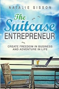 The Suitcase Entrepreneur: Create freedom in business and adventure in life