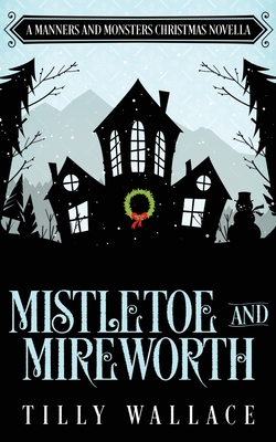 Mistletoe and Mireworth: A Manners and Monsters Christmas Novella