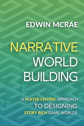 Narrative Worldbuilding: A Player Centric Approach to Designing Story Rich Game Worlds