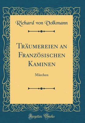 Träumereien an Französischen Kaminen: Märchen (Classic Reprint)