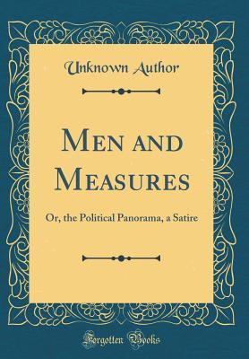 Men and Measures: Or, the Political Panorama, a Satire (Classic Reprint)