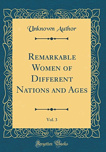 Remarkable Women of Different Nations and Ages, Vol. 3 (Classic Reprint)