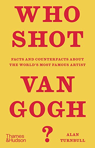 Who Shot Van Gogh?: Facts and Counterfacts About the World's Most Famous Artist