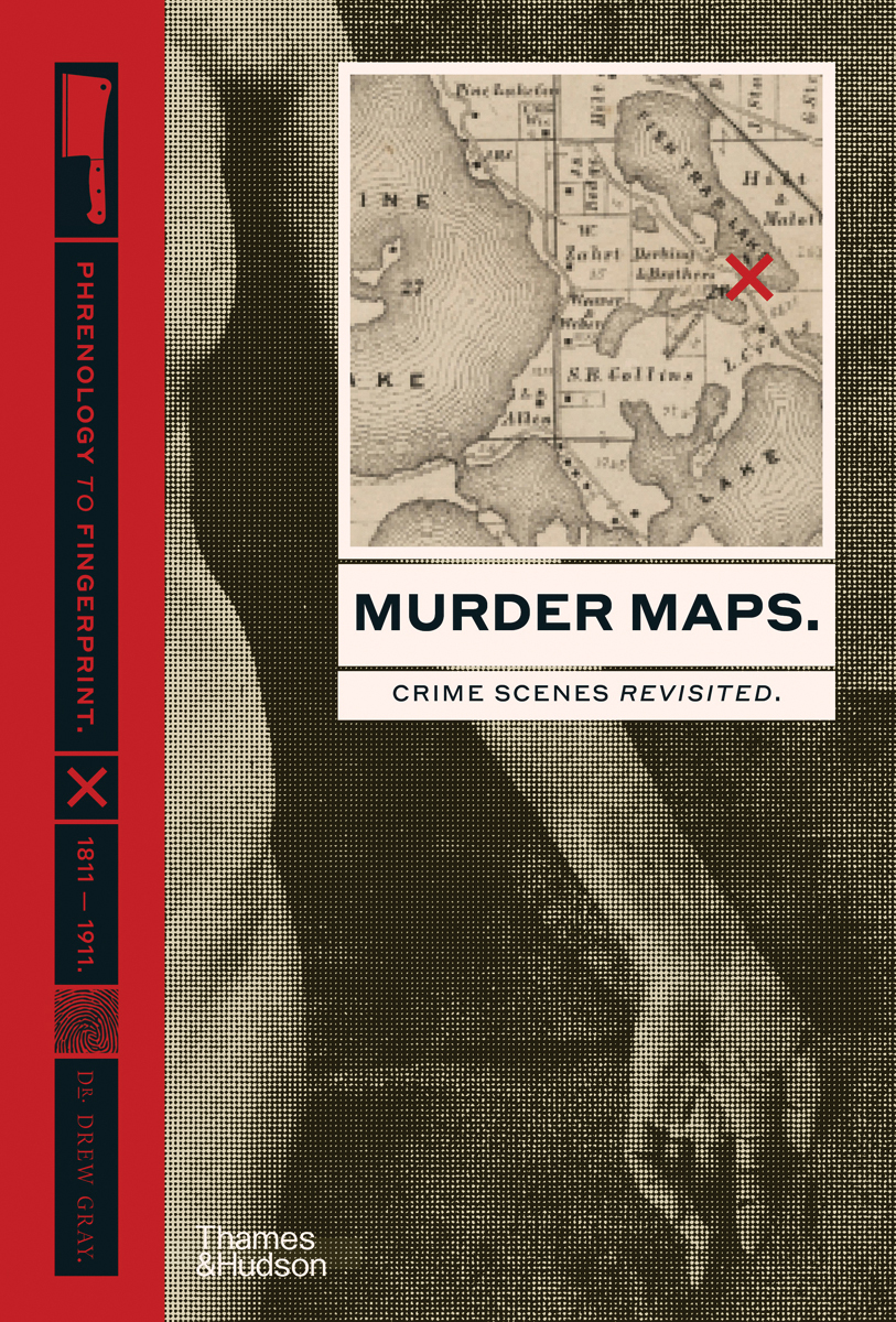 Murder Maps: Crime Scenes Revisited: Phrenology to Fingerprint, 1811-1911
