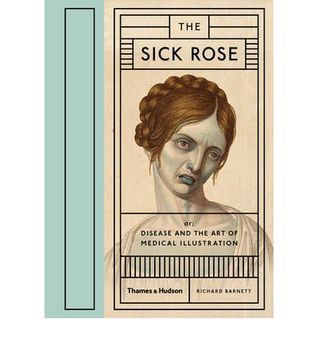 The Sick Rose: Disease and the Art of Medical Illustration